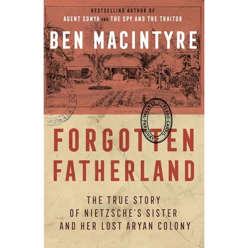 Forgotten Fatherland: The True Story of Nietzsche's Sister and Her Lost Aryan Colony - Paperback