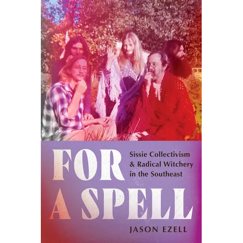 For a Spell: Sissie Collectivism and Radical Witchery in the Southeast - Hardcover