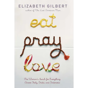 Eat Pray Love: One Woman's Search for Everything Across Italy, India and Indonesia - Hardcover