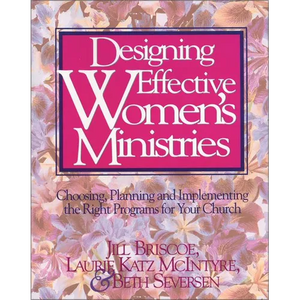 Designing Effective Women's Ministries: Choosing, Planning, and Implementing the Right Programs for Your Church - Paperback