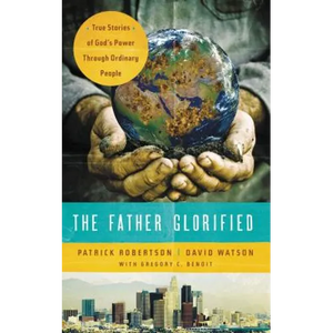 The Father Glorified: True Stories of God's Power Through Ordinary People - Paperback