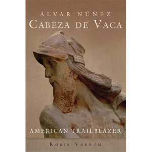 Álvar Núñez Cabeza de Vaca: American Trailblazer - Hardcover