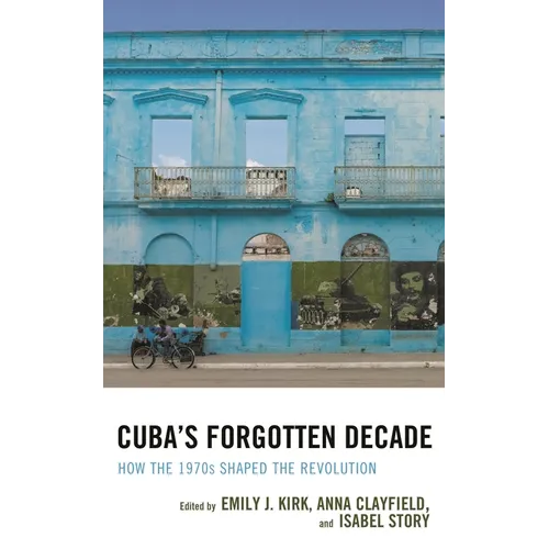 Cuba's Forgotten Decade: How the 1970s Shaped the Revolution - Paperback