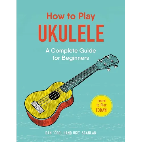 How to Play Ukulele: A Complete Guide for Beginners - Paperback