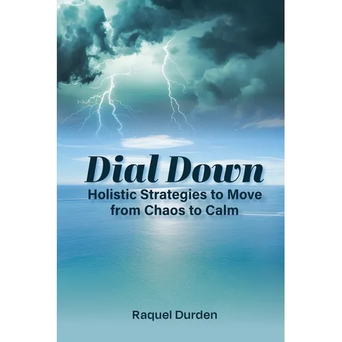 Dial Down: Holistic Strategies to Move from Chaos to Calm - Paperback