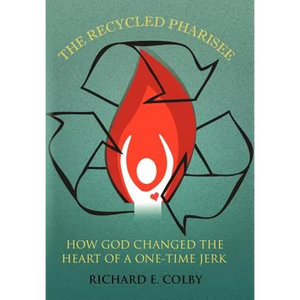 The Recycled Pharisee: How God Changed the Heart of a One-Time Jerk - Hardcover