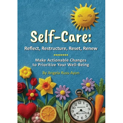 Self-Care - Reflect, Restructure, Reset, Renew: Make Actionable Changes to Prioritize Your Well-Being - Paperback