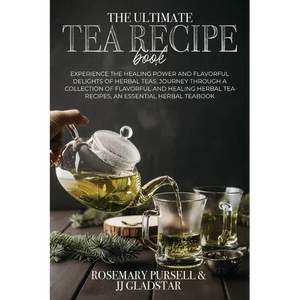 The Ultimate Tea Recipe Book: Experience the Healing Power and Flavorful Delights of Herbal Teas, Journey Through a Collection of Flavorful and Healin - Paperback