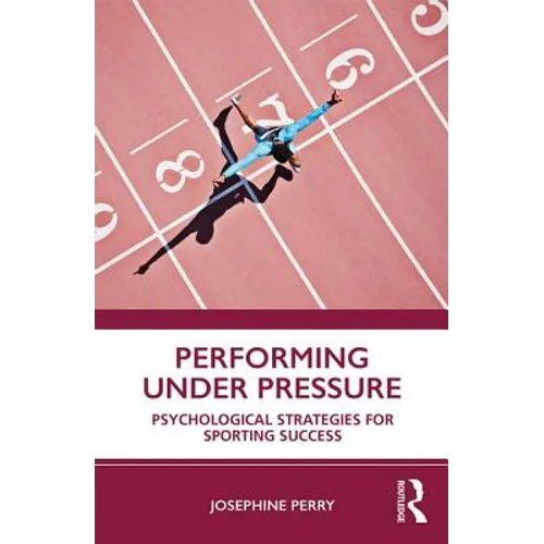 Performing Under Pressure: Psychological Strategies for Sporting Success - Paperback