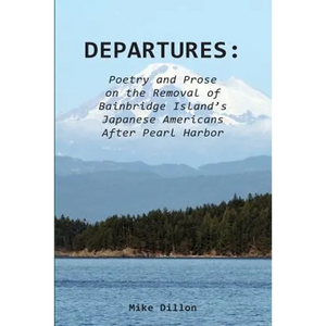 Departures: Poetry and Prose on the Removal of Bainbridge Island's Japanese Americans After Pearl Harbor - Paperback