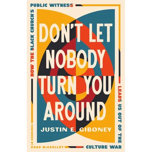 Don't Let Nobody Turn You Around: How the Black Church's Public Witness Leads Us Out of the Culture War - Hardcover