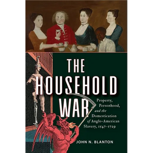 The Household War: Property, Personhood, and the Domestication of Anglo-American Slavery, 1547-1729 - Hardcover