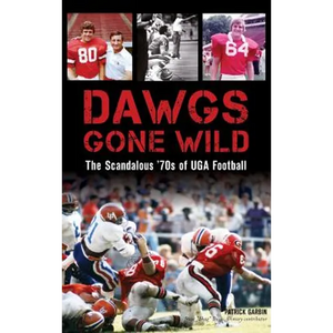 Dawgs Gone Wild: The Scandalous '70s of Uga Football - Hardcover