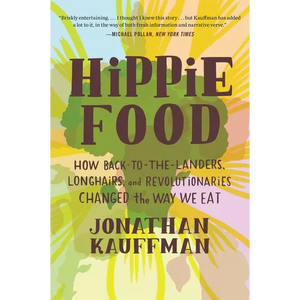 Hippie Food: How Back-To-The-Landers, Longhairs, and Revolutionaries Changed the Way We Eat - Paperback