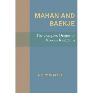 Mahan and Baekje: The Complex Origins of Korean Kingdoms - Paperback