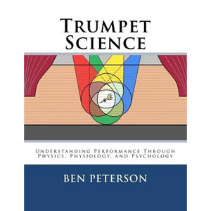 Trumpet Science: Understanding Performance Through Physics, Physiology, and Psychology - Paperback