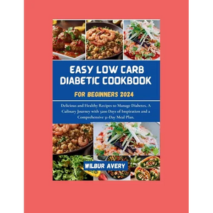 Easy Low Carb Diabetic Cookbooks for Beginners 2024: Delicious and Healthy Recipes to Manage Diabetes, A Culinary Journey with 3200 Days of Inspiratio - Paperback
