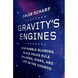 Gravity's Engines: How Bubble-Blowing Black Holes Rule Galaxies, Stars, and Life in the Cosmos - Paperback