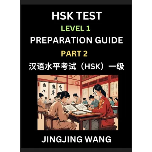 HSK Test Level 1 Preparation Guide (Part 2)- A Beginner's Study Material to Self-learn Mandarin Chinese Characters, Words, Example Sentences, Vocabula - Hardcover