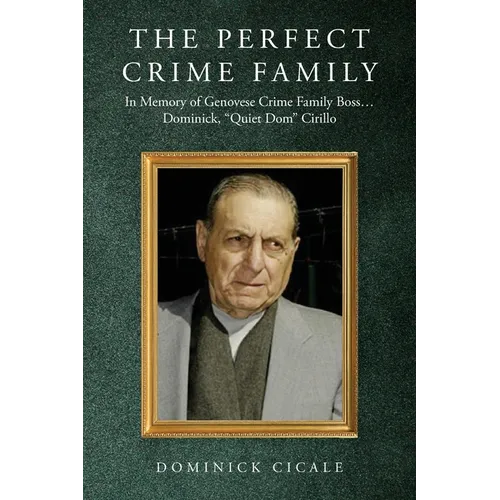 The Perfect Crime Family: In Memory of Genovese Crime Family Boss: Dominick, "Quiet Dom" Cirillo - Paperback