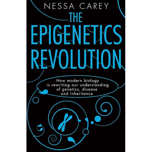 The Epigenetics Revolution: How Modern Biology Is Rewriting Our Understanding of Genetics, Disease and Inheritance - Hardcover