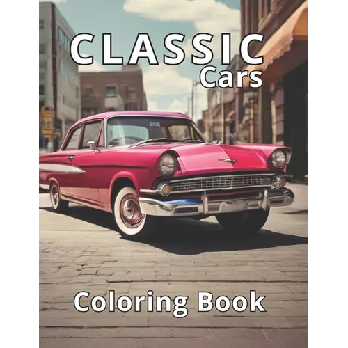 Classic Cars Coloring Book: 50 Exquisite Classic Car Illustrations. A Professional Gateway to Relaxation and Stress Release. - Paperback