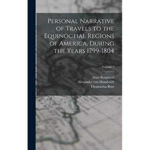 Personal Narrative of Travels to the Equinoctial Regions of America, During the Years 1799-1804; Volume 2 - Hardcover