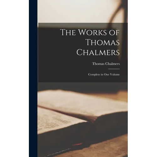 The Works of Thomas Chalmers; Complete in One Volume - Hardcover