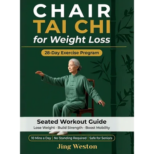 Chair Tai Chi for Weight Loss: A Seated Workout Guide for Seniors to Lose Weight, Build Strength, and Boost Mobility - Safe 28-Day Exercise Program, 1 - Hardcover