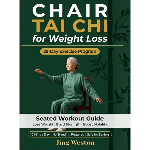 Chair Tai Chi for Weight Loss: A Seated Workout Guide for Seniors to Lose Weight, Build Strength, and Boost Mobility - Safe 28-Day Exercise Program, 1 - Hardcover
