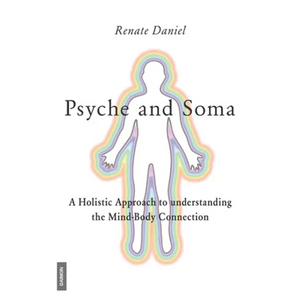 Psyche and Soma - A Holistic Approach to understanding the Mind-Body Connection - Paperback