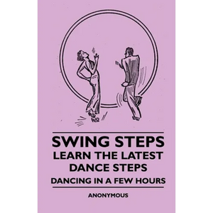 Swing Steps - Learn the Latest Dance Steps - Dancing in a Few Hours - Paperback