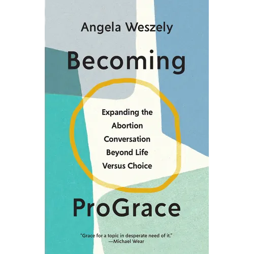 Becoming ProGrace: Expanding the Abortion Conversation Beyond Life Versus Choice - Paperback