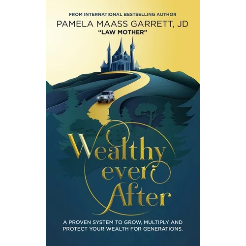 Wealthy Ever After: A Proven System to Grow, Multiply and Protect Your Wealth for Generations - Hardcover