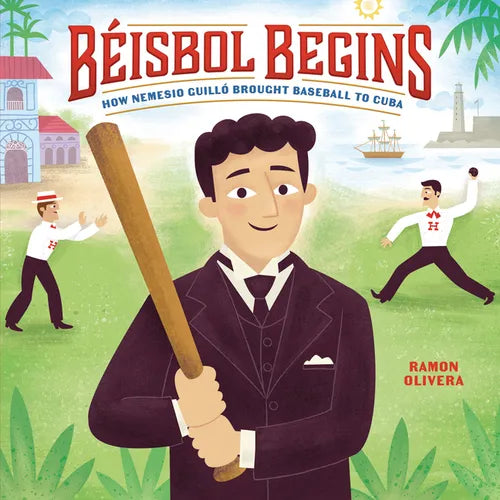 Béisbol Begins: How Nemesio Guilló Brought Baseball to Cuba - Hardcover