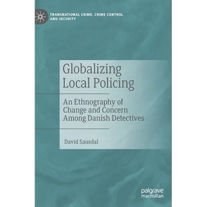 Globalizing Local Policing: An Ethnography of Change and Concern Among Danish Detectives - Hardcover