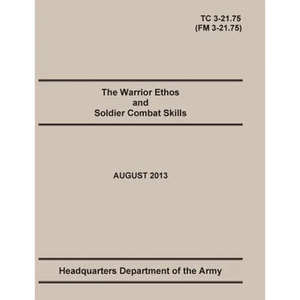 The Warrior Ethos and Soldier Combat Skills: The Official U.S. Army Training Manual. Training Circular TC 3-21.75 (Field Manual FM 3-21.75). August 20 - Paperback