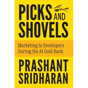 Picks and Shovels: Marketing to Developers During the AI Gold Rush - Paperback
