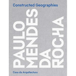 Constructed Geographies: Paulo Mendes Da Rocha - Hardcover