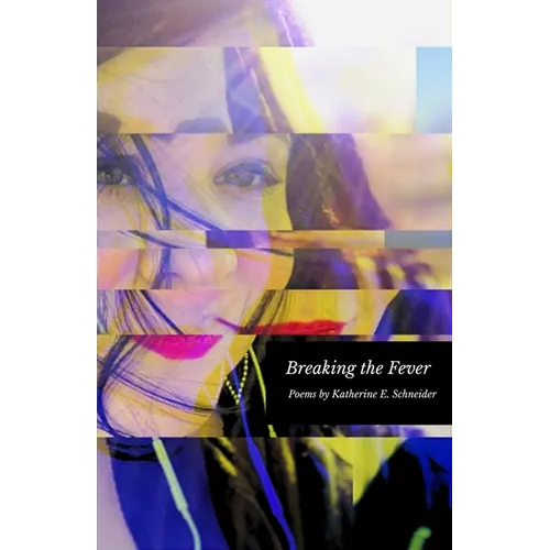 Breaking the Fever: Poems by Katherine E. Schneider - Paperback