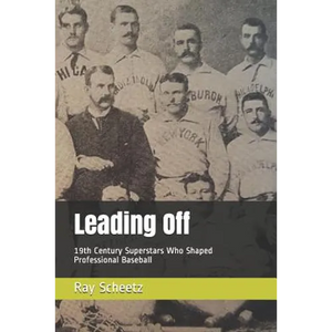 Leading Off: 19th Century Superstars Who Shaped Professional Baseball - Paperback