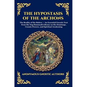 The Hypostasis of the Archons: The Reality of the Rulers - An Essential Gnostic Text from the Nag Hammadi Library on the Demiurge, Cosmic Powers, and - Paperback