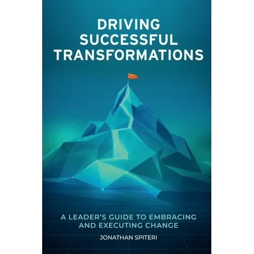 Driving Successful Transformations: A Leader's Guide to Embracing and Executing Change - Paperback