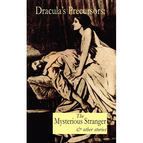 Dracula's Precursors: The Mysterious Stranger & Other Stories - Paperback