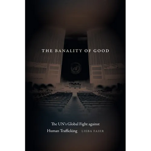 The Banality of Good: The Un's Global Fight Against Human Trafficking - Paperback