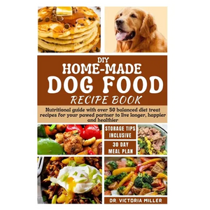 DIY Home-Made Dog Food Recipe Book: Nutritional guide with over 50 balanced diet treat recipes for your pawed partner to live longer, happier and heal - Paperback