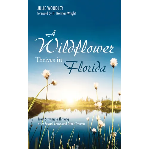 A Wildflower Thrives in Florida: From Striving to Thriving After Sexual Abuse and Other Trauma - Paperback