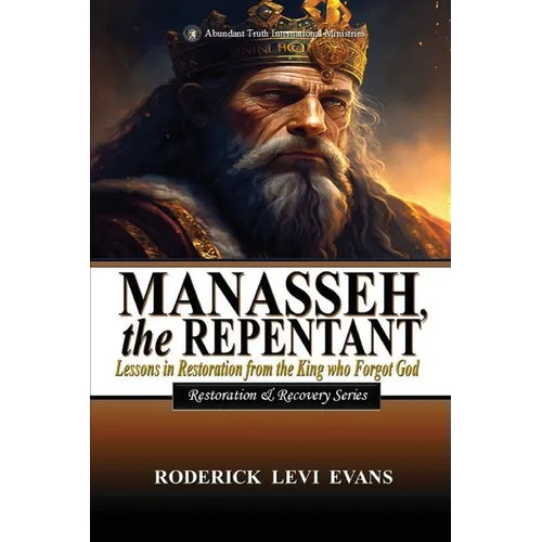 Manasseh, the Repentant: Lessons in Restoration from the King who Forgot God - Paperback