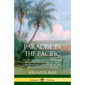 Paradise in the Pacific: The Life, Culture, Kings and History of Hawaii and Honolulu, Seen Firsthand by a Traveller to the Hawaiian Islands in the 187 - Paperback