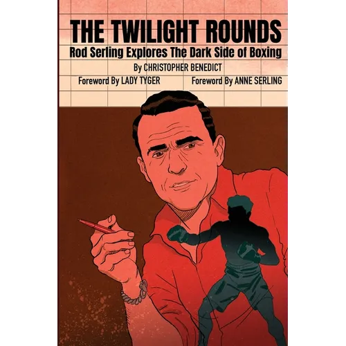 The Twilight Rounds: Rod Serling Explores the Dark Side of Boxing - Paperback